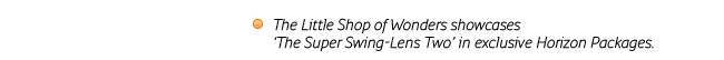 The Little Shop of Wonders showcases 'The Super Swing-Lens Two' in exclusive Horizon Packages