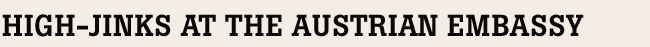 High-Jinks at the Austrian Embassy