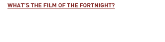 What’s the Film of the Fortnight?