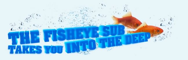 The Fisheye Sub takes you into the Deep