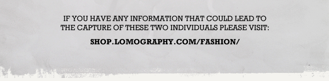 If you have any Information that could lead to the capture of these two individuals please visit: shop.lomography.com/fashion