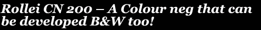 Rollei CN 200 - A Colour neg that can be developed B&W too!