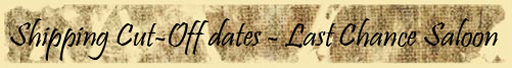 Shipping Cut-Off dates - Last Chance Saloon