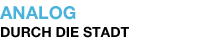 ANALOG DURCH DIE STADT