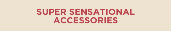Super Sensational Accessories