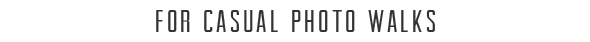 For Casual Photo Walks