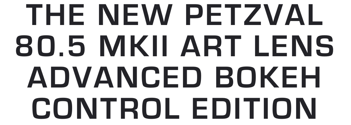 The New Petzval 80.5 MKII Art Lens Advanced Bokeh Control Edition